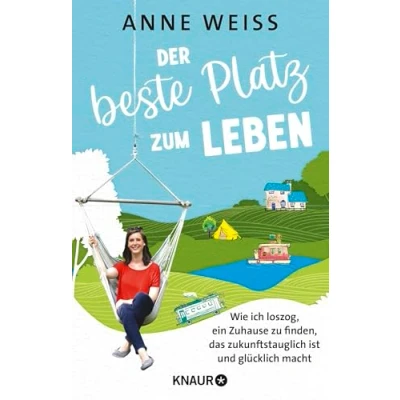 Abbildung von Der beste Platz zum Leben: Wie ich loszog, ein Zuhause zu finden, das zukunftstauglich ist und glücklich macht Sieben nachhaltige Wohn Experimente