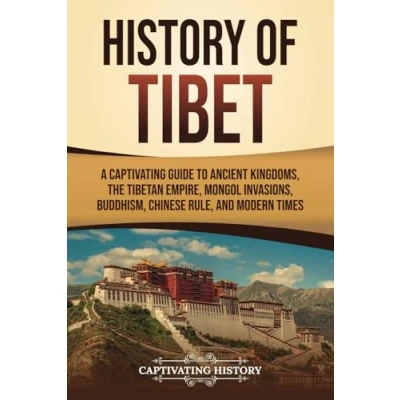 Abbildung von History of Tibet: A Captivating Guide to Ancient Kingdoms, the Tibetan Empire, Mongol Invasions, Buddhism, Chinese Rule, and Modern Times (Asian Countries)