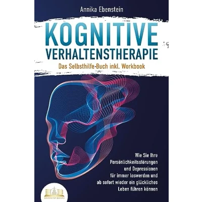 Abbildung von Kognitive Verhaltenstherapie Das Selbsthilfe Buch inkl. Workbook: Wie Sie Ihre Persönlichkeitsstörungen und Depressionen für immer loswerden ab sofort wieder ein glückliches Leben führen können