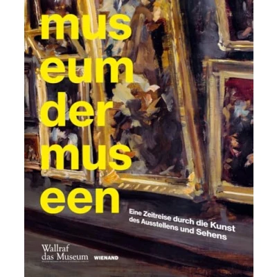 Abbildung von Museum der Museen: Eine Zeitreise durch die Kunst des Ausstellens und Sehens
