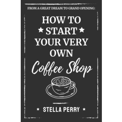 Abbildung von From a Great Dream to Grand Opening: How Start Your Very Own Coffee Shop