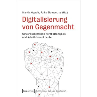 Abbildung von Digitalisierung von Gegenmacht: Gewerkschaftliche Konfliktfähigkeit und Arbeitskampf heute (Politik in der digitalen Gesellschaft)