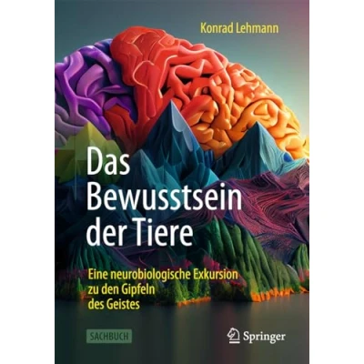 Abbildung von Das Bewusstsein der Tiere: Eine neurobiologische Exkursion zu den Gipfeln des Geistes