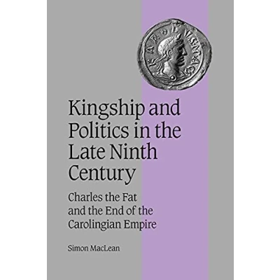 Abbildung von Kingship Politics Late Ninth Cent: Charles the Fat and End of Carolingian Empire (Cambridge Studies in Medieval Life Thought: Fourth Series, 57)