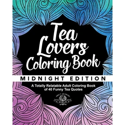 Abbildung von Tea Lover&#039;s Coloring Book: A Totally Relatable Adult Book of 40 Funny Quotes (Coloring Gift Ideas, Band 8)