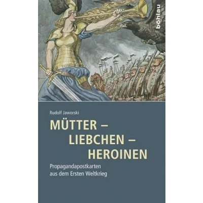 Abbildung von Mütter Liebchen Heroinen: Propagandapostkarten aus dem Ersten Weltkrieg