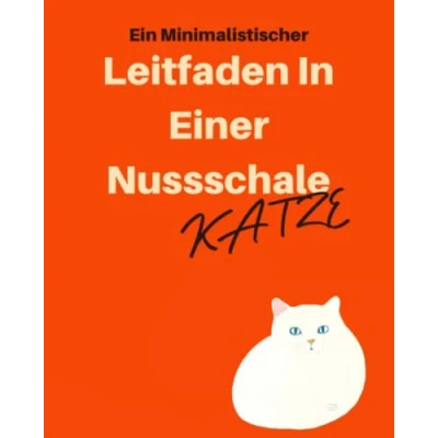 Abbildung von Ein Minimalistischer Leitfaden In Einer Nussschale KATZE: Verhalten Pflege Umgebung Alles, was man über Katzen wissen sollte.