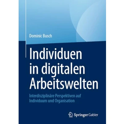 Abbildung von Individuen in digitalen Arbeitswelten: Interdisziplinäre Perspektiven auf Individuum und Organisation