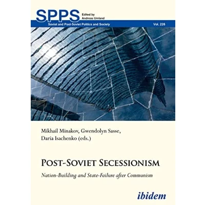 Abbildung von Post Soviet Secessionism: Nation Building and State Failure after Communism (Soviet Politics Society, Band 226)