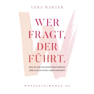 Abbildung von Wer fragt, der führt: Wie du dir ein selbstbestimmtes und glückliches Leben kreierst