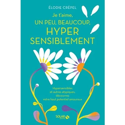 Abbildung von Je t&#039;aime, un peu, beaucoup, hyper sensiblement Hypersensibles et autres atypiques, découvrez votre haut potentiel amoureux