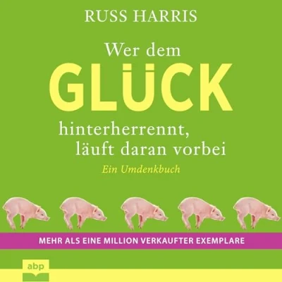Abbildung von Wer dem Glück hinterherrennt, läuft daran vorbei: Ein Umdenkbuch