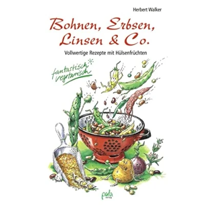 Abbildung von Bohnen, Erbsen, Linsen &amp; Co. Vollwertige Rezepte mit Hülsenfrüchten. Fantastisch vegetarisch