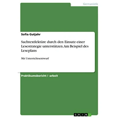 Abbildung von Sachtextlektüre durch den Einsatz einer Lesestrategie unterstützen. Am Beispiel des Leseplans: Mit Unterrichtsentwurf