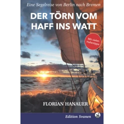 Abbildung von Der Törn vom Haff ins Watt: Eine Segelreise von Berlin nach Bremen (Nordische Segelabenteuer: Mit Wind und Wellen durch Deutschland, England Skandinavien, Band 2)