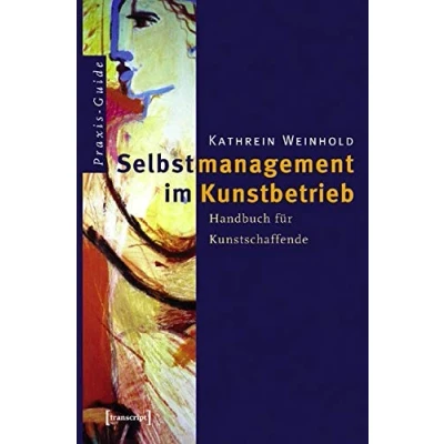 Abbildung von Selbstmanagement im Kunstbetrieb: Handbuch für Kunstschaffende (Schriften zum Kultur und Museumsmanagement)