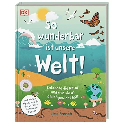 Abbildung von So wunderbar ist unsere Welt!: Entdecke die Natur und was sie im Gleichgewicht hält. Mit vielen Tipps, wie du Umwelt schützen kannst