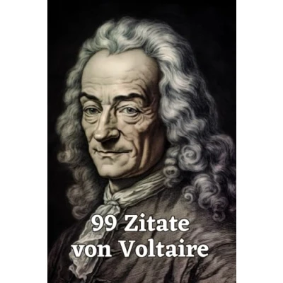 Abbildung von 99 Zitate von Voltaire: Gedanken eines Aufklärungsphilosophen: Entdecken Sie die Tiefe und Weisheit Voltaires Einflussreiche für moderne Denker