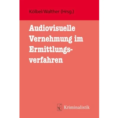 Abbildung von Audiovisuelle Vernehmung im Ermittlungsverfahren: Leitfaden für die polizeiliche Praxis (Grundlagen der Kriminalistik)