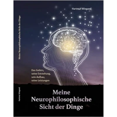 Abbildung von Meine Neurophilosophische Sicht der Dinge: Das Gehirn, seine Entstehung, sein Aufbau, Leistungen