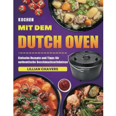 Abbildung von Kochen mit dem Dutch Oven: Einfache Rezepte und Tipps für authentische Geschmackserlebnisse