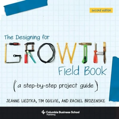 Abbildung von The Designing for Growth Field Book: A step by project guide (Columbia Business School Publishing)