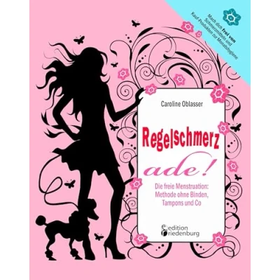 Abbildung von Regelschmerz ade! Die freie Menstruation: Methode ohne Binden, Tampons und Co: Mach dich frei von Schmerzmitteln Kauf Produkten zur Monatshygiene!