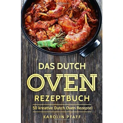 Abbildung von Das Dutch Oven Rezeptbuch: 50 kreative Rezepte: Durch Kochbuch für die Outdoor Küche am Lagerfeuer und Camping Urlaub (Black Pot Kochbuch, Kochbuch)