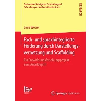 Abbildung von Fach und sprachintegrierte Förderung durch Darstellungsvernetzung Scaffolding: Ein Entwicklungsforschungsprojekt zum Anteilbegriff (Dortmunder ... des Mathematikunterrichts, Band 19)