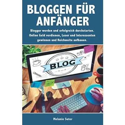 Abbildung von Bloggen für Anfänger: Blogger werden und erfolgreich durchstarten. Online Geld verdienen, Leser Interessenten gewinnen Reichweite aufbauen.