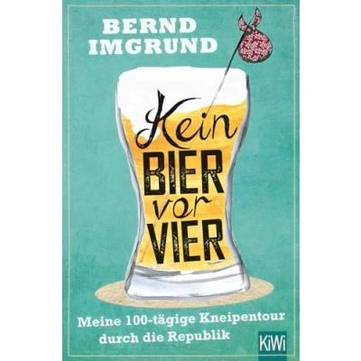 Abbildung von Kein Bier vor vier: Meine 100 tägige Kneipentour durch die Republik