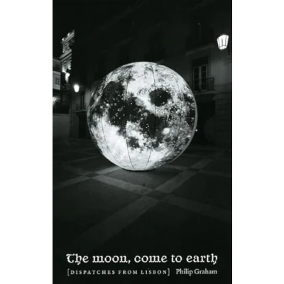 Abbildung von The Moon, Come to Earth: Dispatches from Lisbon