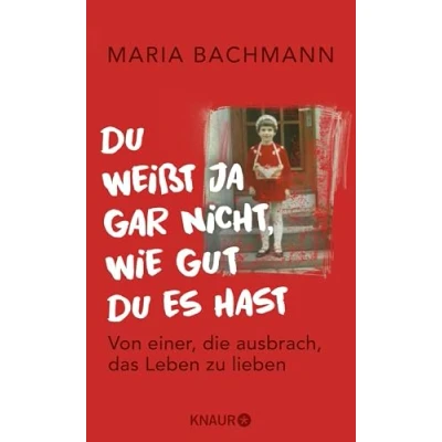 Abbildung von du weißt ja gar nicht, wie gut es hast: Von einer, die ausbrach, das Leben zu lieben