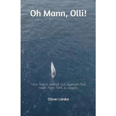 Abbildung von Oh Mann, Olli!: Vom Traum einmal auf eigenem Kiel nach New York zu segeln