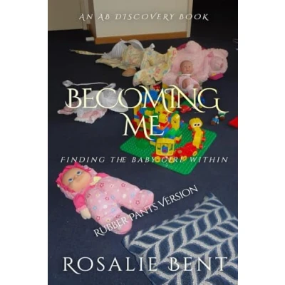 Abbildung von Becoming Me: Finding the baby girl within (Rubber Pants Version): An ABDL/TBDL/Coming of age tale