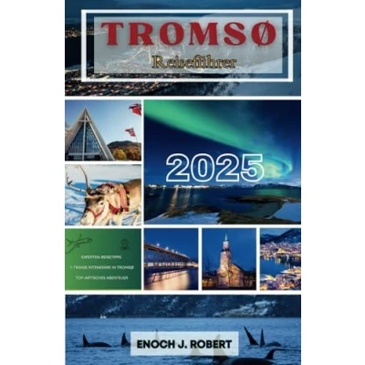 Abbildung von Tromsø Reiseführer 2025: ENTDECKEN SIE DIE ARKTISCHEN ABENTEUER, KULTUR UND NATURWUNDER DER NÖRDLICHEN STADT NORWEGENS