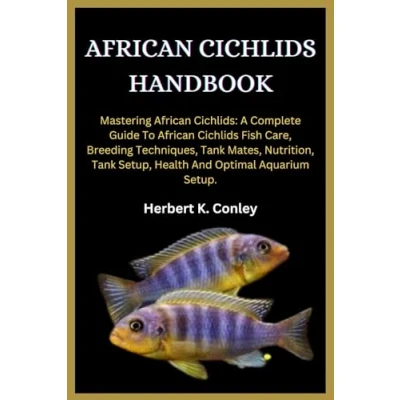 Abbildung von African Cichlids HANDBOOK: Mastering Cichlids: A Complete Guide To Fish Care, Breeding Techniques, Tank Mates, Nutrition, Setup, Health And Optimal Aquarium Setup.