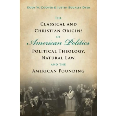 Abbildung von the Classical and Christian Origins of American Politics: Political Theology, Natural Law, Founding