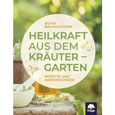Abbildung von Heilkraft aus dem Kräutergarten: Rezepte und Anwendungen