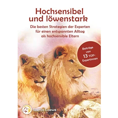 Abbildung von Hochsensibel und löwenstark: Die besten Strategien der Experten für einen entspannten Alltag als hochsensible Eltern