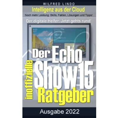 Abbildung von Echo Show 15 der inoffizielle Ratgeber: Noch mehr Leistung: Skills, Fakten, Lösungen und Tipps Intelligenz aus Cloud