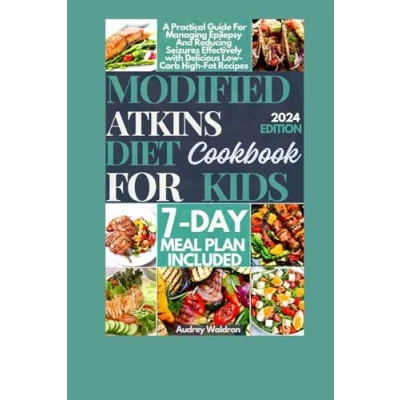 Abbildung von Modified Atkins Diet Cookbook For Kids: A Practical Guide Managing Epilepsy And Reducing Seizures Effectively with Delicious Low Carb High Fat Recipes