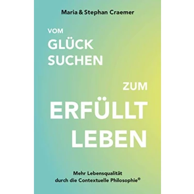 Abbildung von Vom Glück suchen zum Erfüllt leben: Mehr Lebensqualität durch die Contextuelle Philosophie