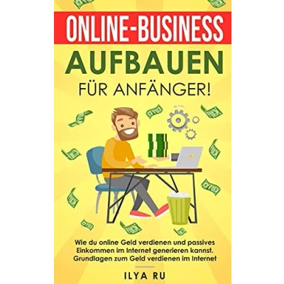 Abbildung von online Business aufbauen für Anfänger!: Wie du Geld verdienen und passives Einkommen im Internet generieren kannst. Grundlagen zum