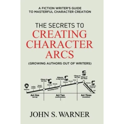 Abbildung von The Secrets to Creating Character Arcs: A Fiction Writer&#039;s Guide Masterful Creation
