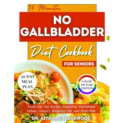 Abbildung von 30 Minutes No Gallbladder Diet Cookbook for Seniors: Tasty Low Fat Recipes Featuring Nutritional Values, Grocery Shopping List, and Meal Plan