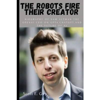 Abbildung von the Robots Fire Their Creator: Biography of Sam Altman OpenAI CEO on GPT 4, ChatGPT, and Future AI (Trending Today)