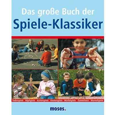 Abbildung von Das große Buch der moses. Spieleklassiker: Hüpfspiele, Würfelspiele, Fadenspiele, Knotenspiele, Gummitwist, Kartenspiele, Murmelspiele