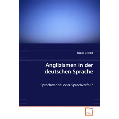 Abbildung von Anglizismen in der deutschen Sprache: Sprachwandel oder Sprachverfall?