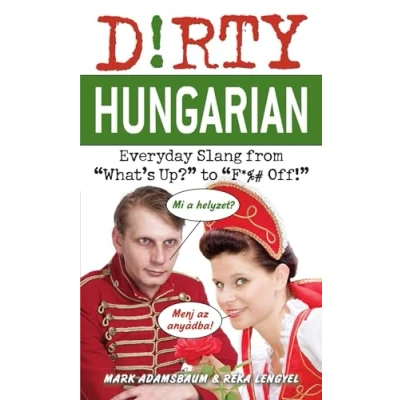 Abbildung von Dirty Hungarian: Everyday Slang from &quot;What&#039;s Up?&quot; to &quot;F*%# Off!&quot; (Dirty Slang)